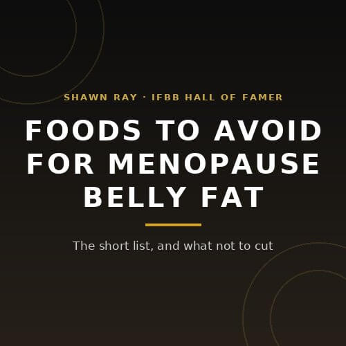 Foods to avoid for menopause belly fat, and what not to cut, from IFBB Hall of Famer Shawn Ray on BuildWithPros