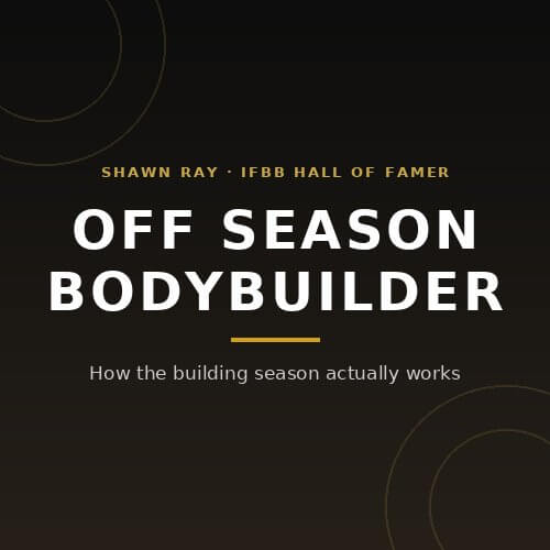 Off season bodybuilder: how the building season actually works, from IFBB Hall of Famer Shawn Ray on BuildWithPros