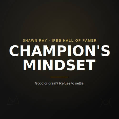 Shawn Ray on the champion's mindset in bodybuilding