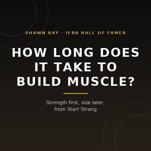 How long does it take to build muscle: strength first, size later, from IFBB Hall of Famer Shawn Ray on BuildWithPros