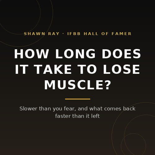 How long does it take to lose muscle: slower than you fear, and what comes back faster, from IFBB Hall of Famer Shawn Ray on BuildWithPros