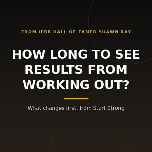 How long to see results from working out: what changes first, from IFBB Hall of Famer Shawn Ray on BuildWithPros