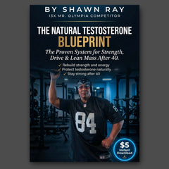 The Natural Testosterone Blueprint by Shawn Ray — $5 PDF guide for men over 40, covering training, sleep, body fat, nutrition and stress management for natural testosterone optimization